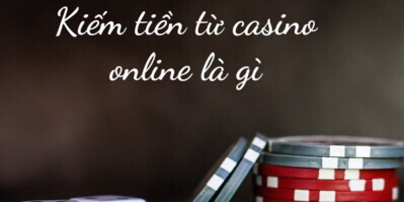 Kiếm tiền từ casino online là gì